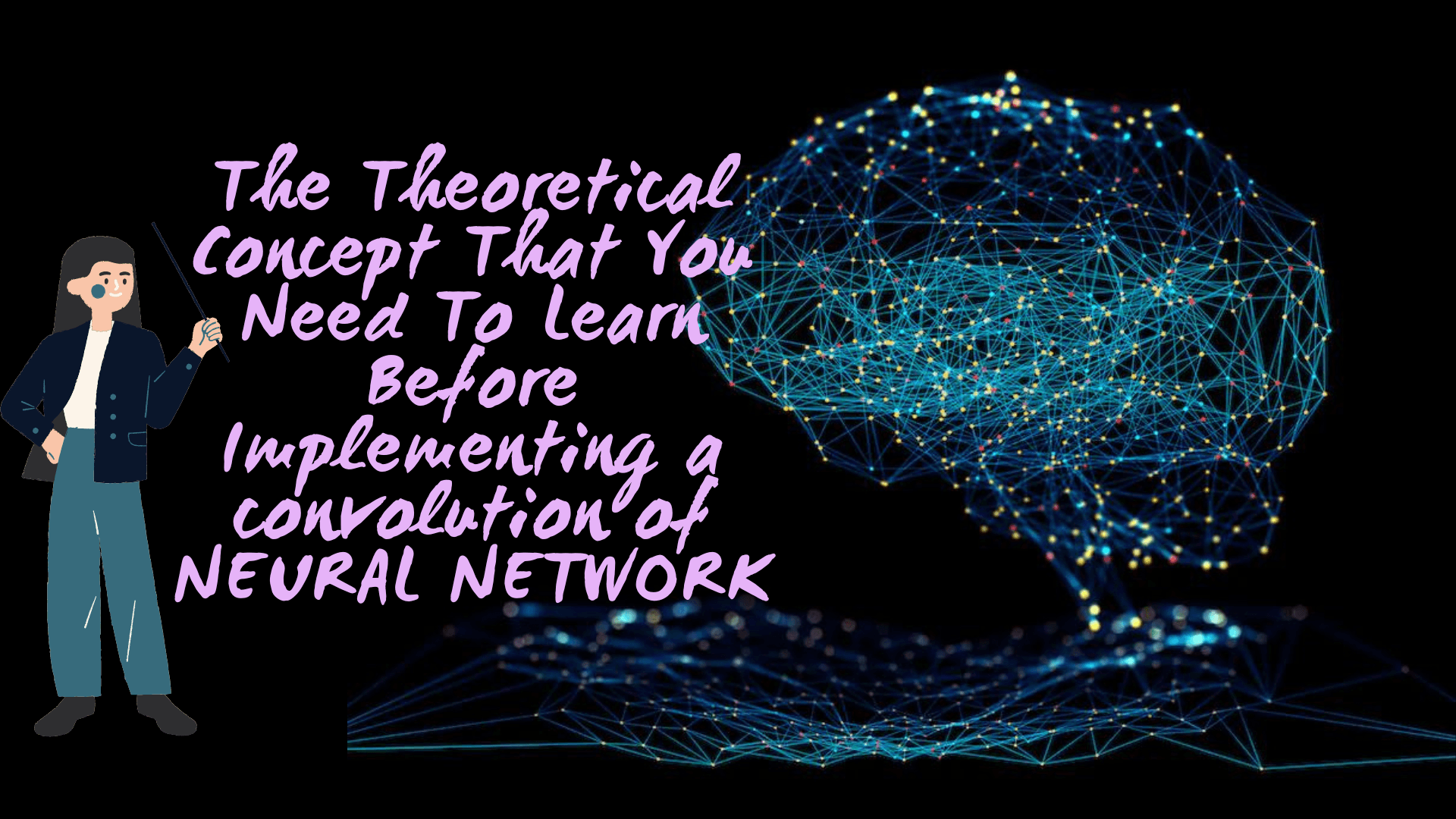The Theoretical Concept That You Need To Learn Before Implementing a Convolution of Neural Network